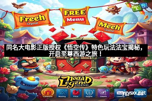 同名大电影正版授权《悟空传》特色玩法法宝揭秘，开启至尊西游之旅！